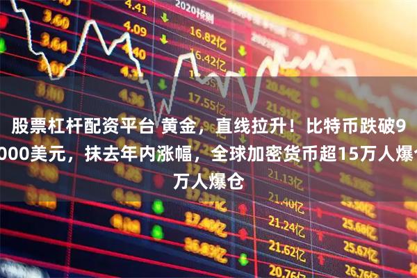 股票杠杆配资平台 黄金,直线拉升!比特币跌破94000美元,抹去年内涨幅,全球加密货币超15万人爆仓